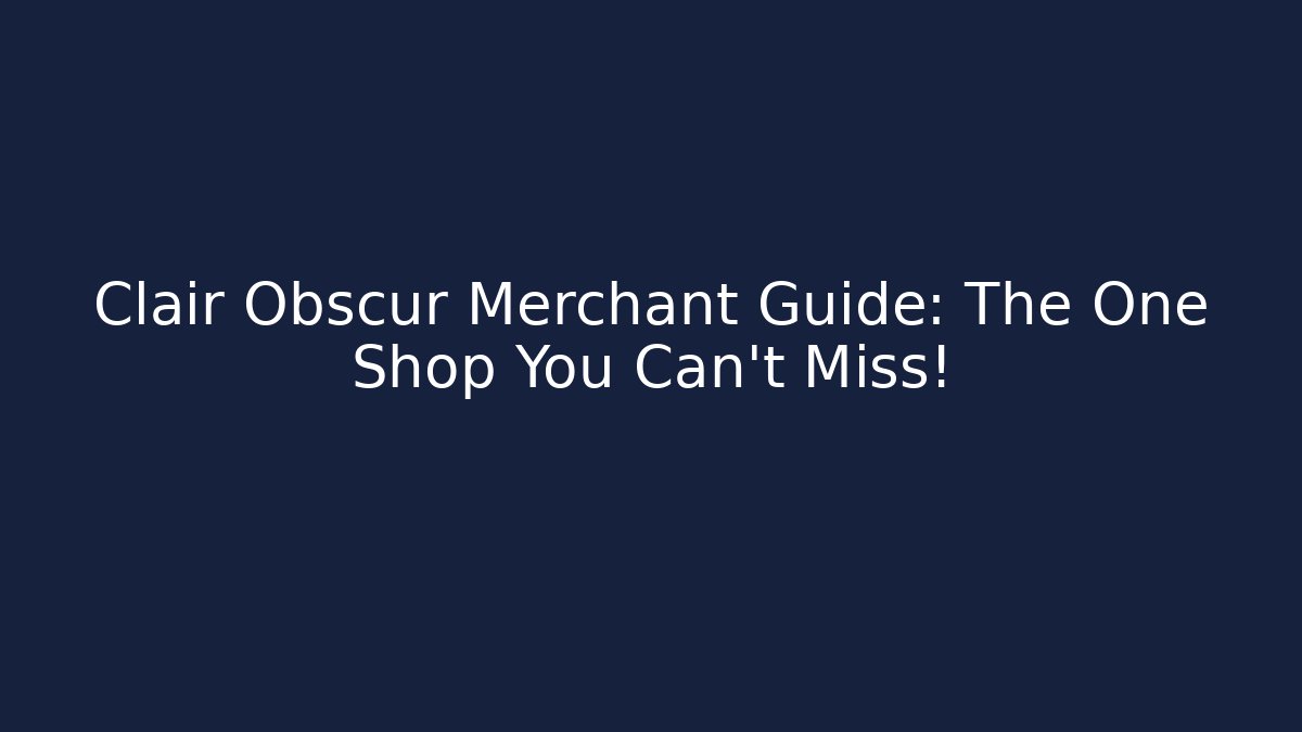 Clair Obscur Merchant Guide: The One Shop You Can't Miss!