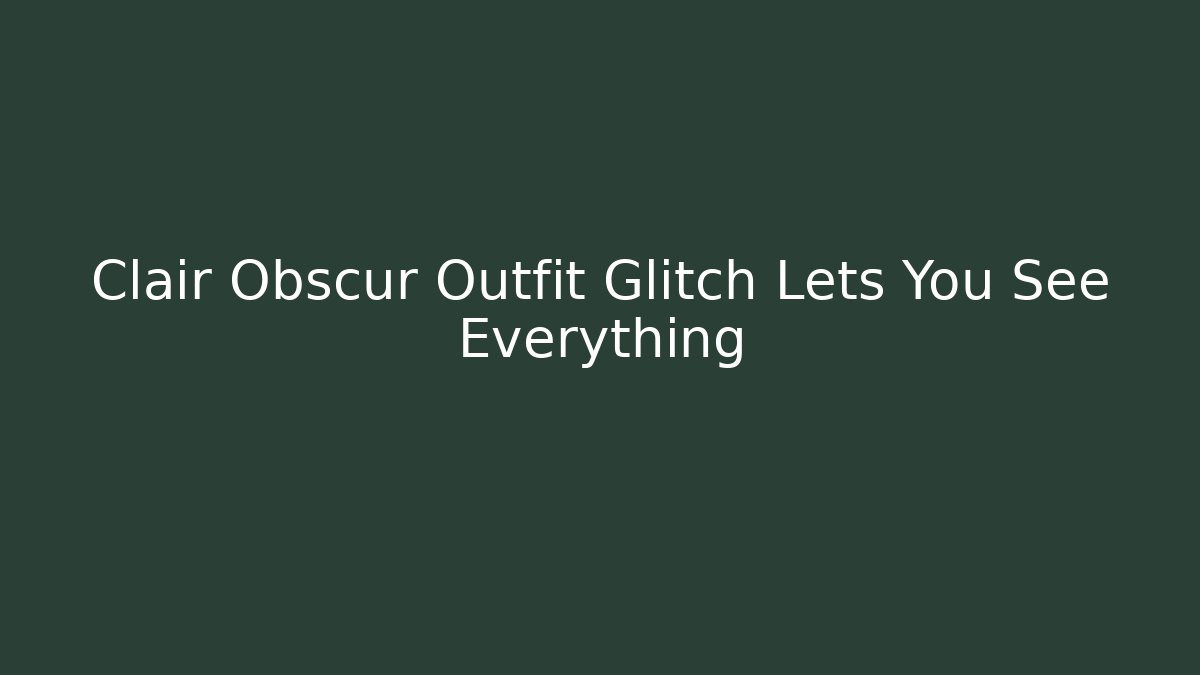 Clair Obscur Outfit Glitch Lets You See Everything