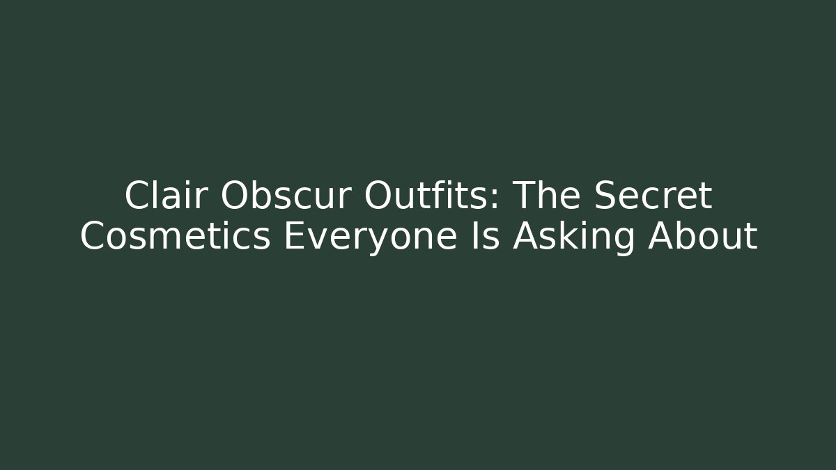 Clair Obscur Outfits: The Secret Cosmetics Everyone Is Asking About
