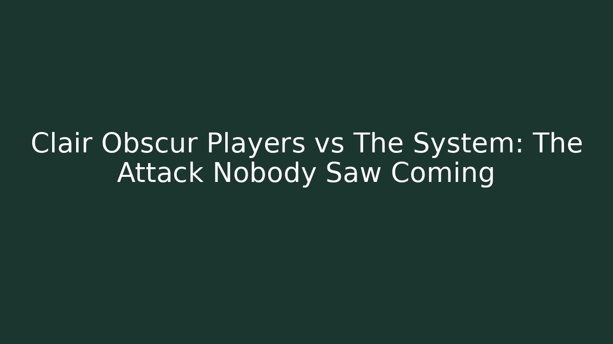 Clair Obscur Players vs The System: The Attack Nobody Saw Coming