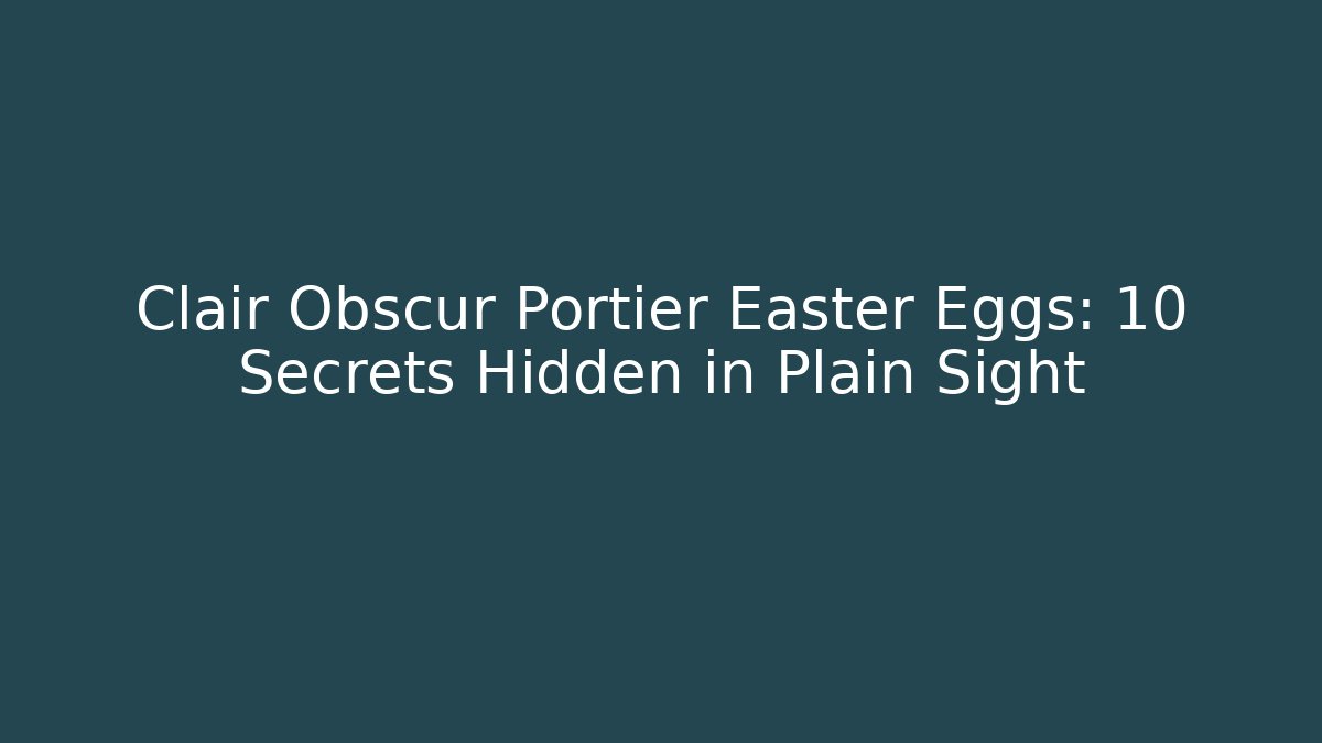 Clair Obscur Portier Easter Eggs: 10 Secrets Hidden in Plain Sight