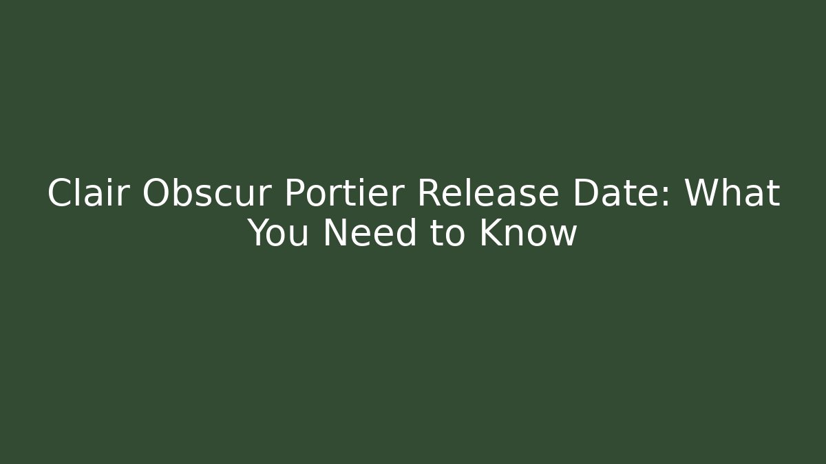 Clair Obscur Portier Release Date: What You Need to Know - Create More Assets
