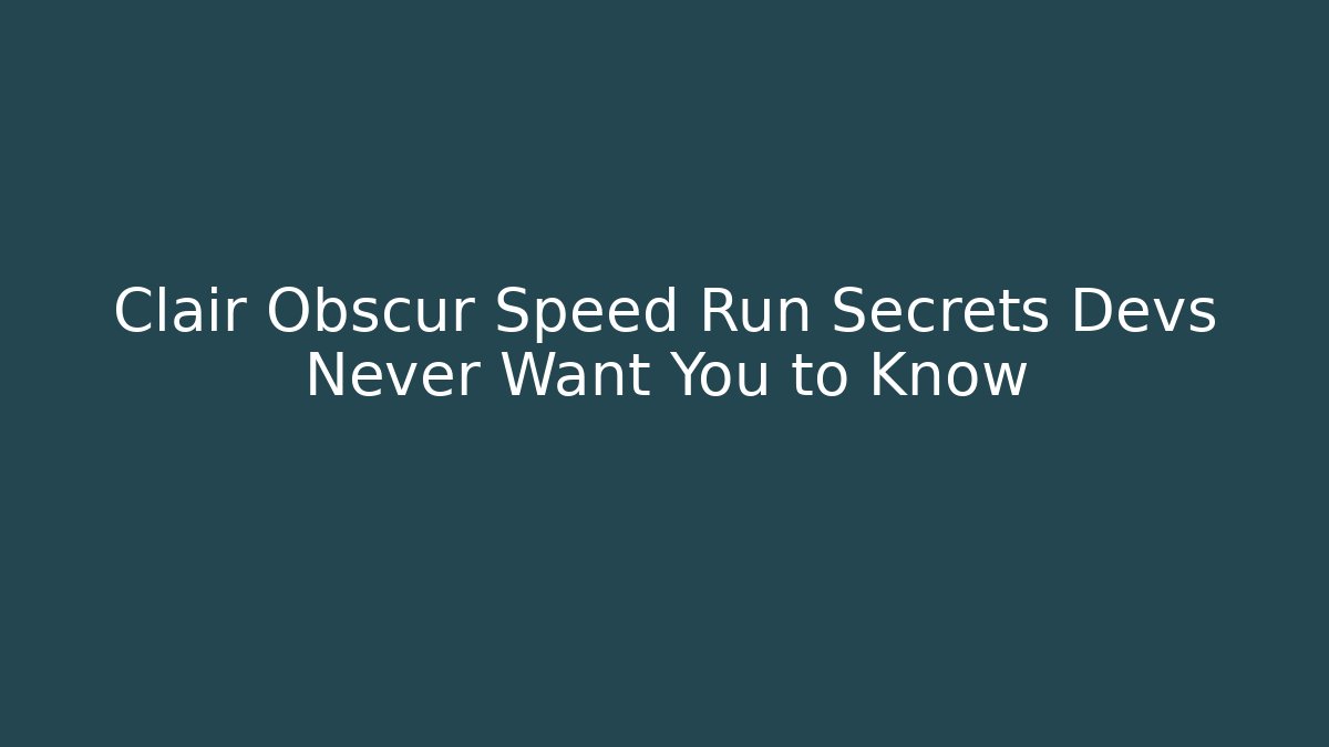 Clair Obscur Speed Run Secrets Devs Never Want You to Know
