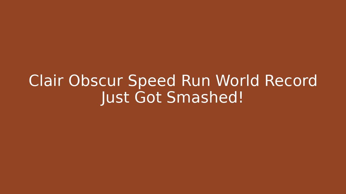 Clair Obscur Speed Run World Record Just Got Smashed! - Create More Assets
