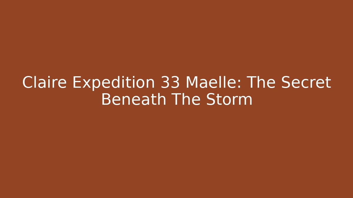 Claire Expedition 33 Maelle: The Secret Beneath The Storm
