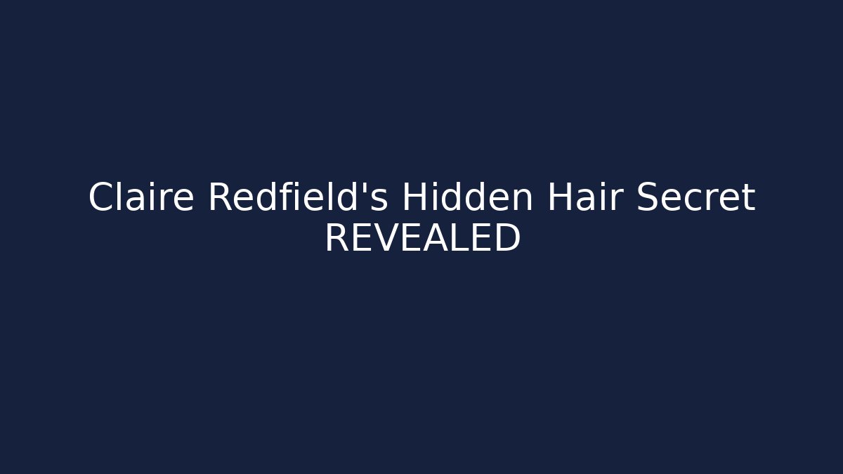 Claire Redfield’s Hidden Hair Secret REVEALED