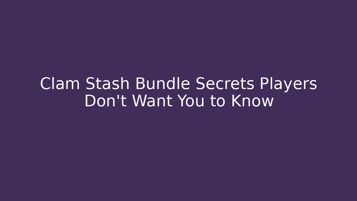 Clam Stash Bundle Secrets Players Don't Want You to Know