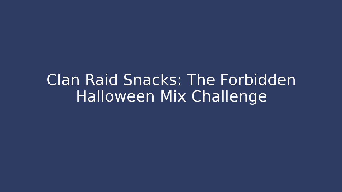 Clan Raid Snacks: The Forbidden Halloween Mix Challenge