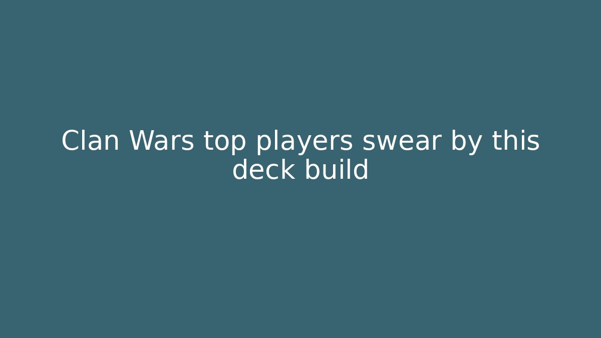 Clan Wars top players swear by this deck build - Create More Assets