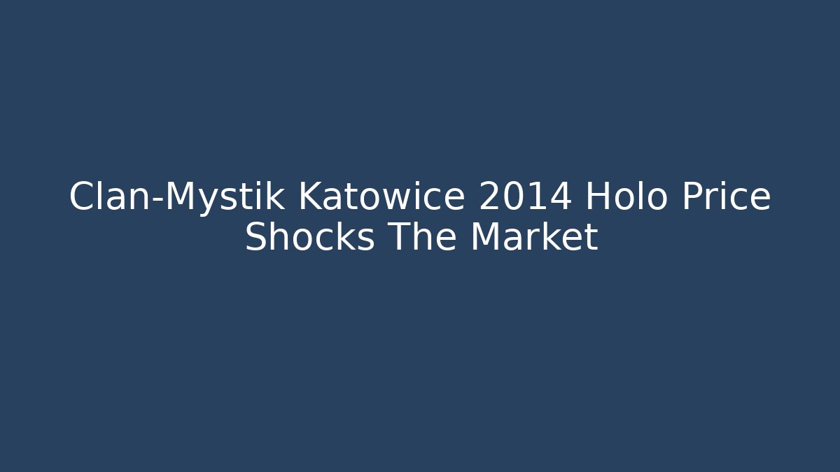 Clan-Mystik Katowice 2014 Holo Price Shocks The Market