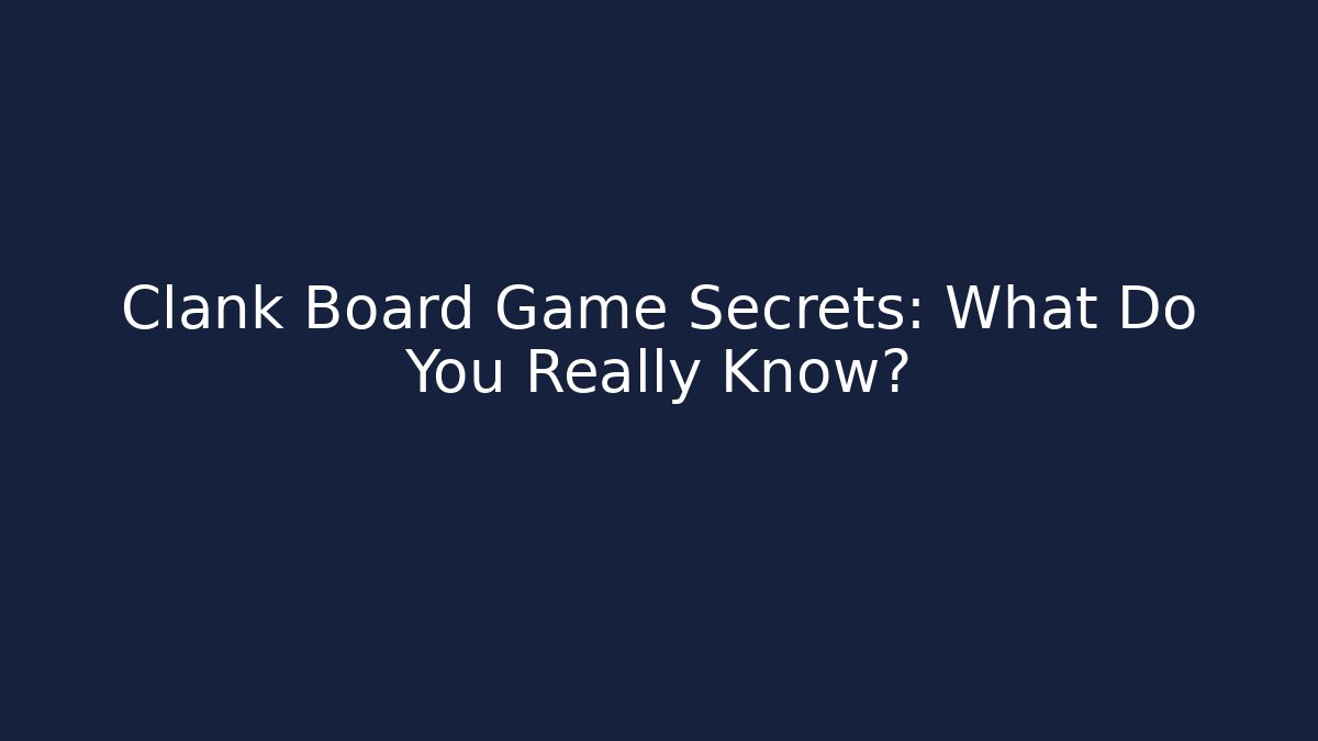 Clank Board Game Secrets: What Do You Really Know?