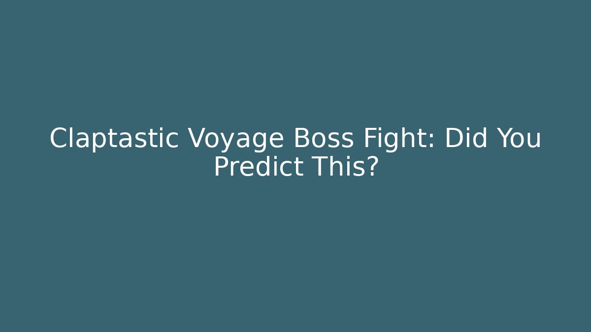 Claptastic Voyage Boss Fight: Did You Predict This?