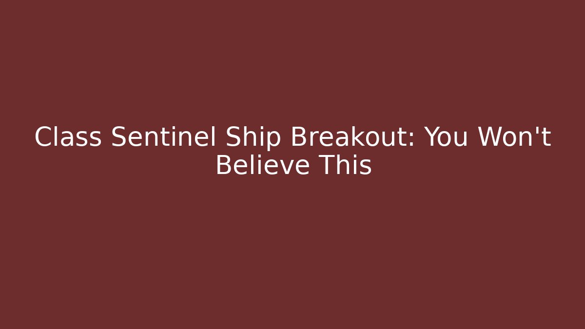 Class Sentinel Ship Breakout: You Won't Believe This