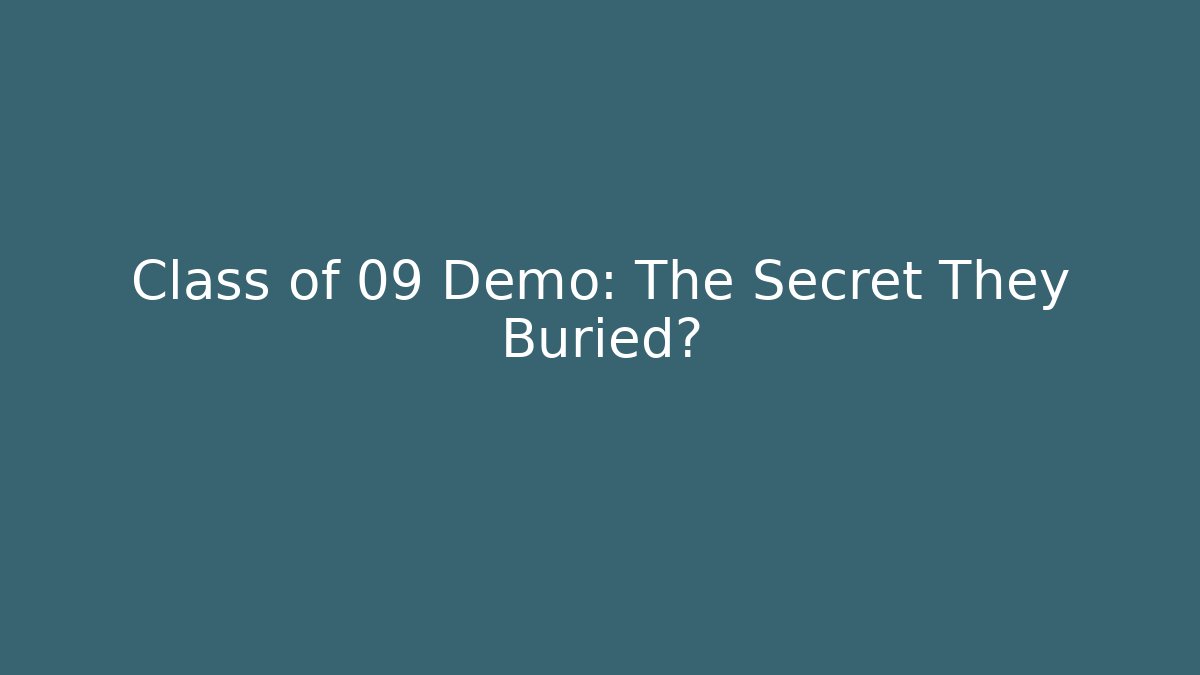 Class of 09 Demo: The Secret They Buried?