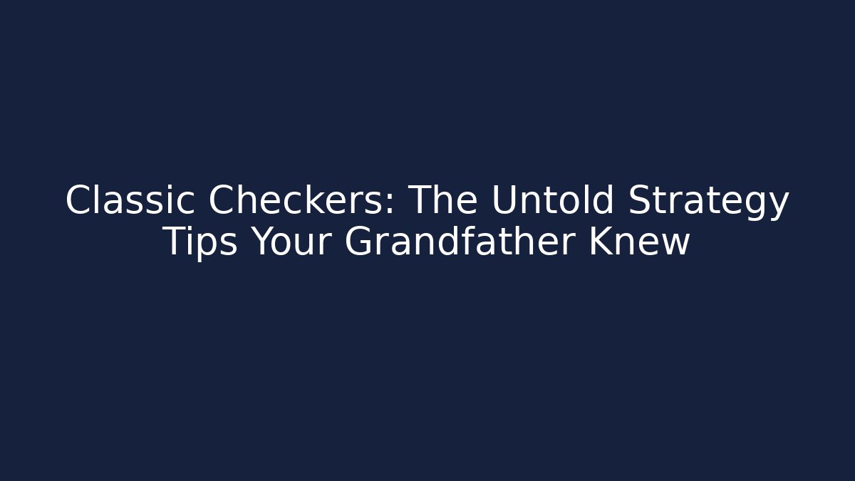 Classic Checkers: The Untold Strategy Tips Your Grandfather Knew - Create More Assets