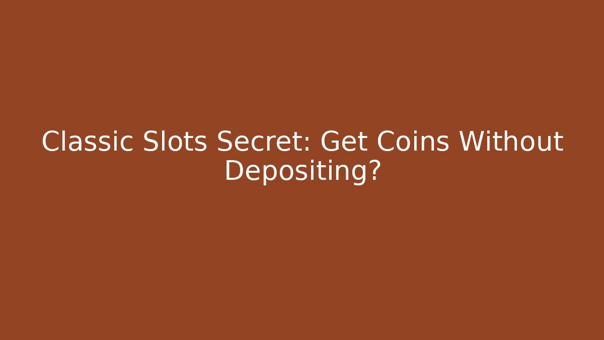 Classic Slots Secret: Get Coins Without Depositing?