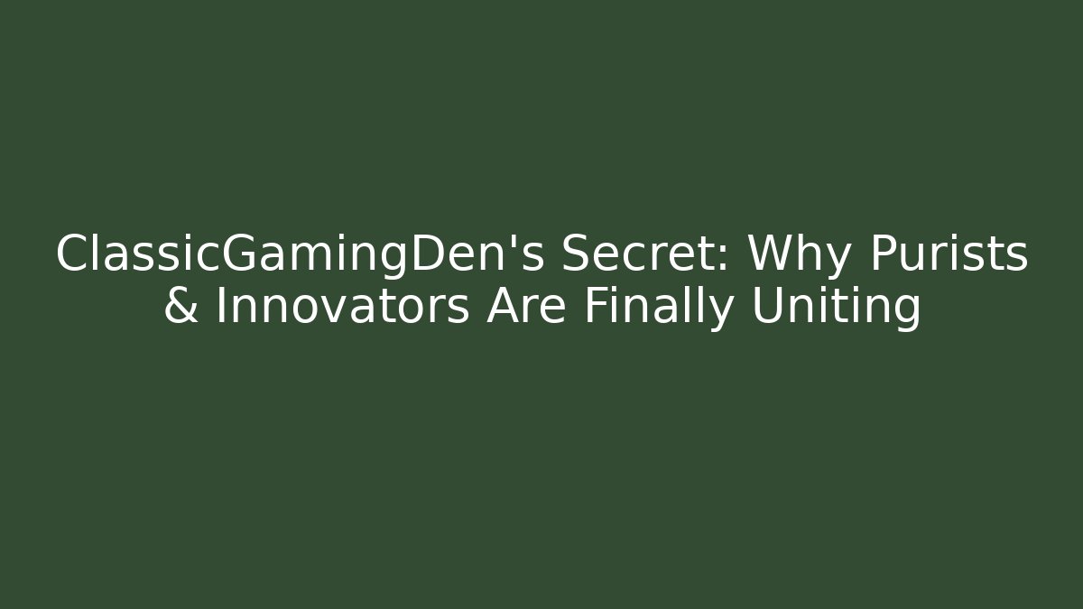 ClassicGamingDen's Secret: Why Purists & Innovators Are Finally Uniting