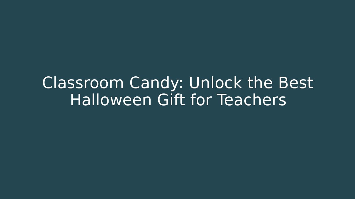 Classroom Candy: Unlock the Best Halloween Gift for Teachers