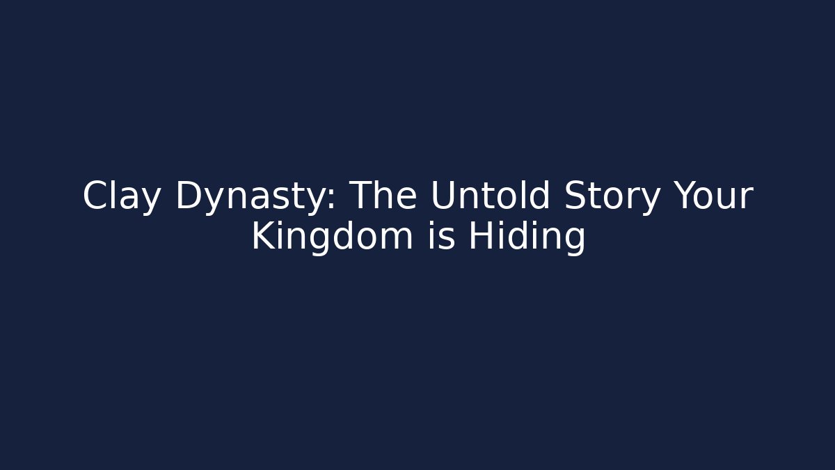 Clay Dynasty: The Untold Story Your Kingdom is Hiding