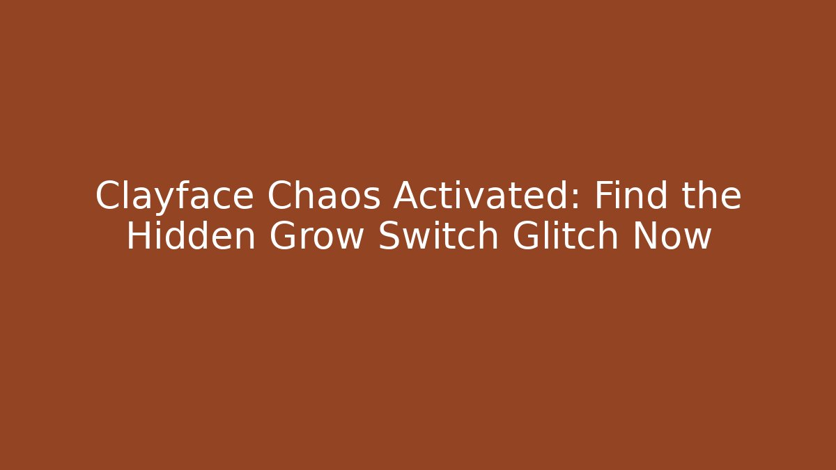 Clayface Chaos Activated: Find the Hidden Grow Switch Glitch Now - Create More Assets