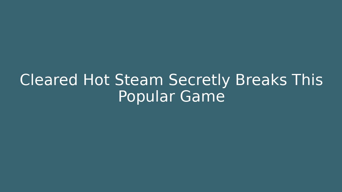 Cleared Hot Steam Secretly Breaks This Popular Game