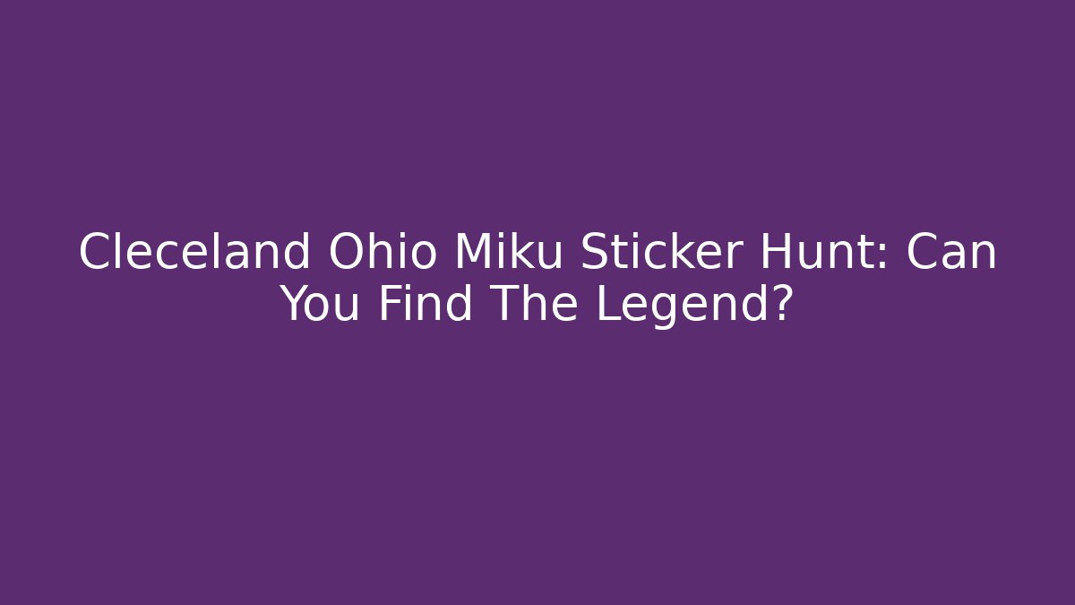 Cleceland Ohio Miku Sticker Hunt: Can You Find The Legend?