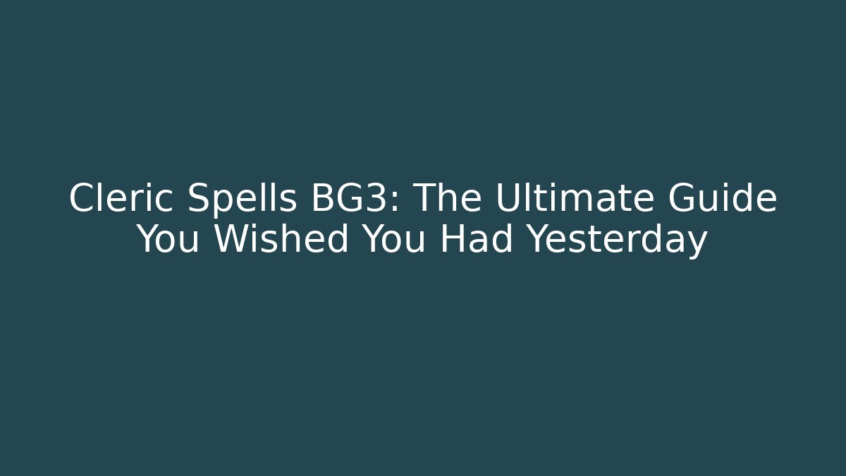 Cleric Spells BG3: The Ultimate Guide You Wished You Had Yesterday