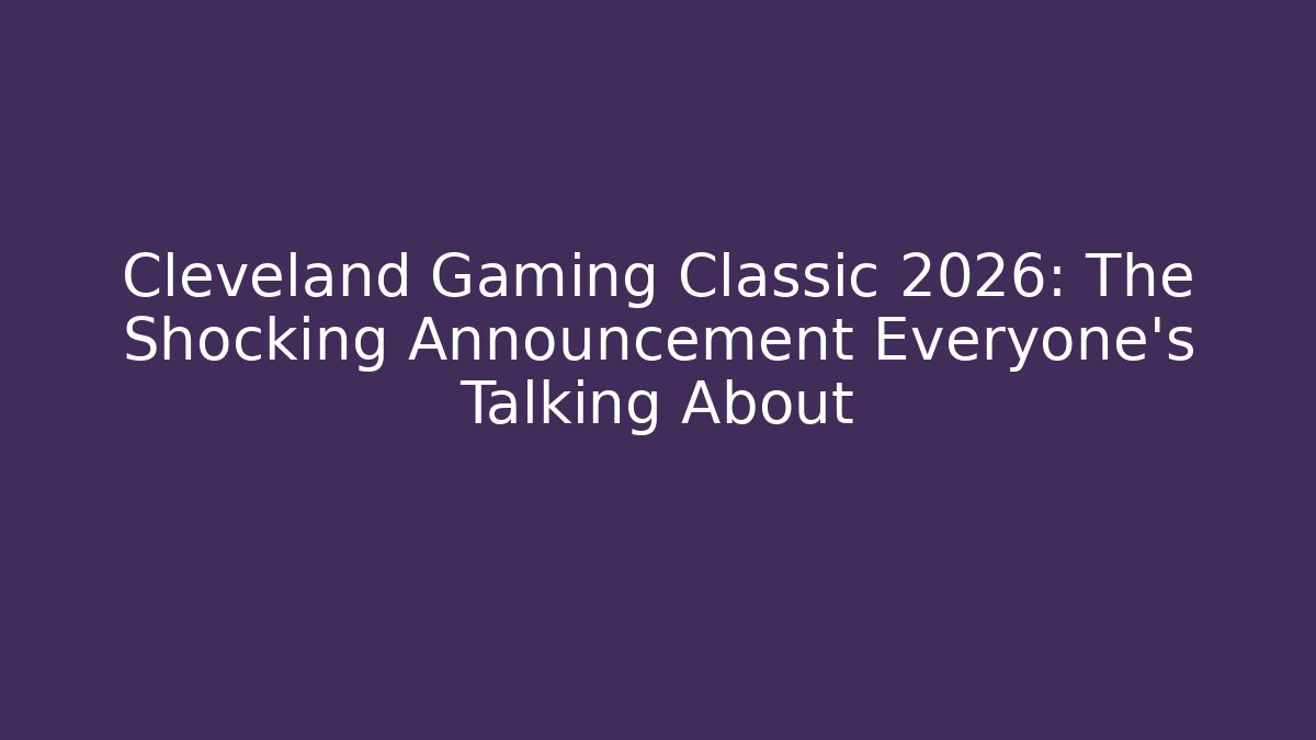 Cleveland Gaming Classic 2026: The Shocking Announcement Everyone’s Talking About