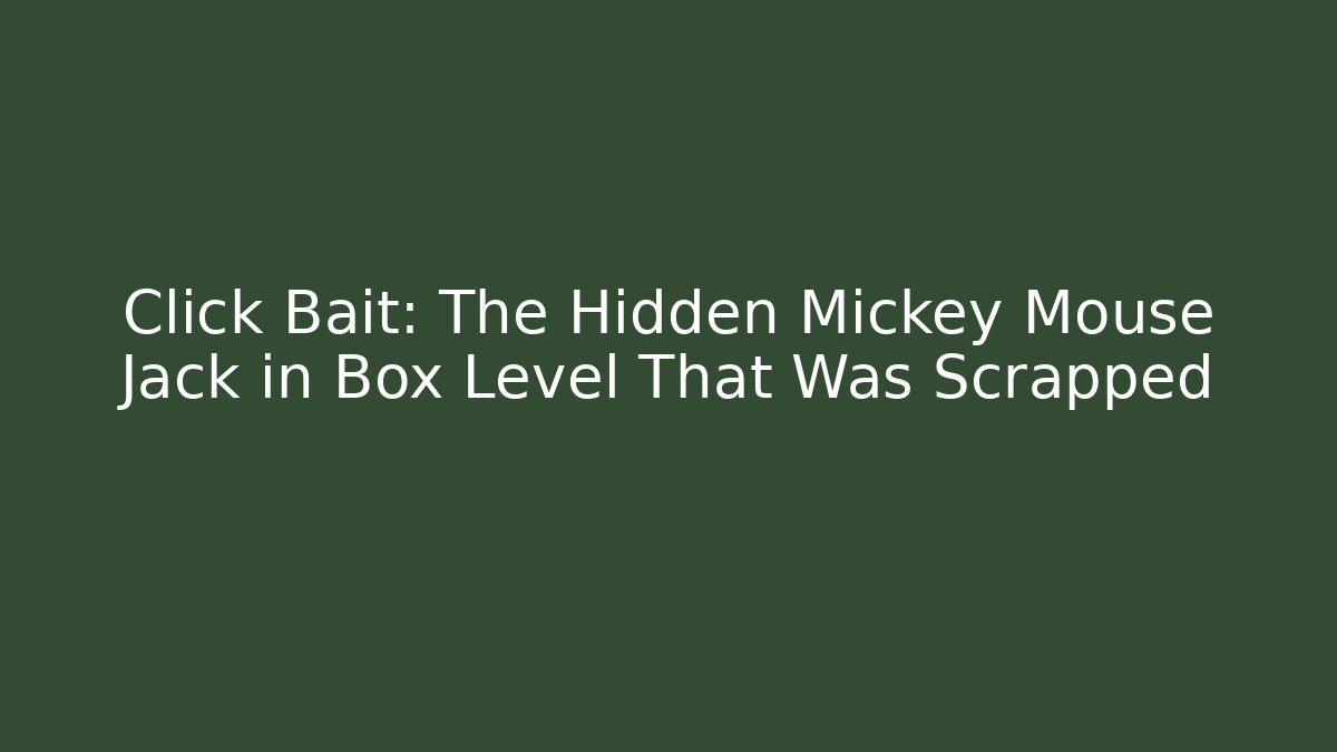 Click Bait: The Hidden Mickey Mouse Jack in Box Level That Was Scrapped - Create More Assets