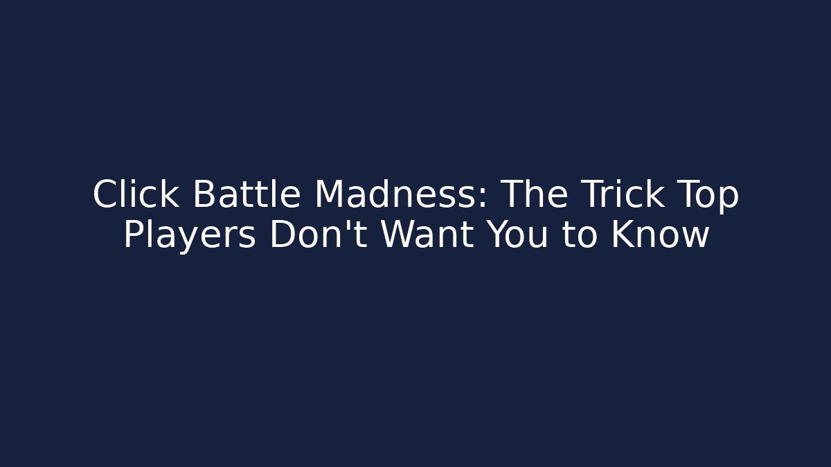 Click Battle Madness: The Trick Top Players Don’t Want You to Know