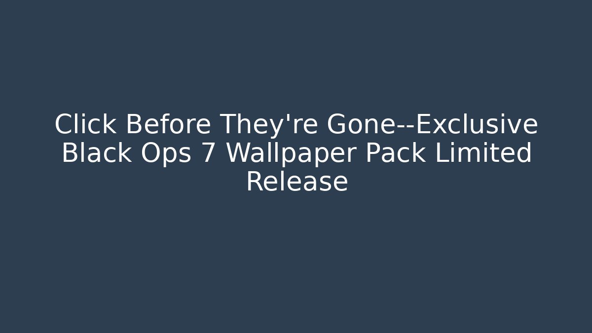 Click Before They're Gone—Exclusive Black Ops 7 Wallpaper Pack Limited Release