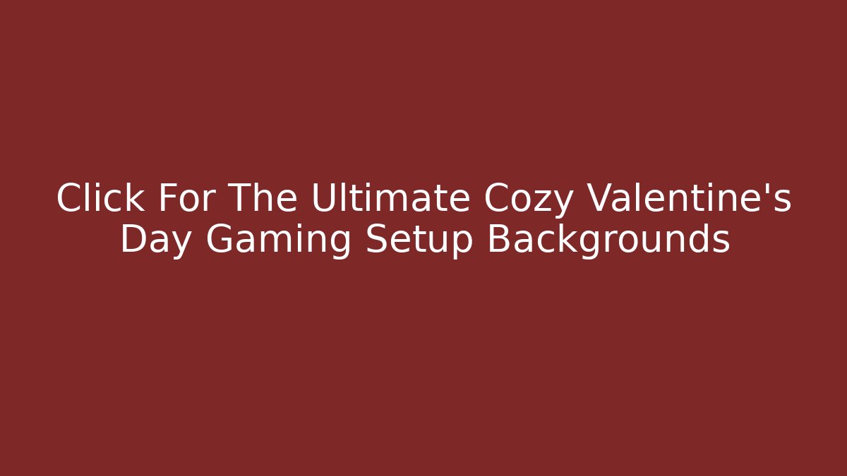 Click For The Ultimate Cozy Valentine's Day Gaming Setup Backgrounds