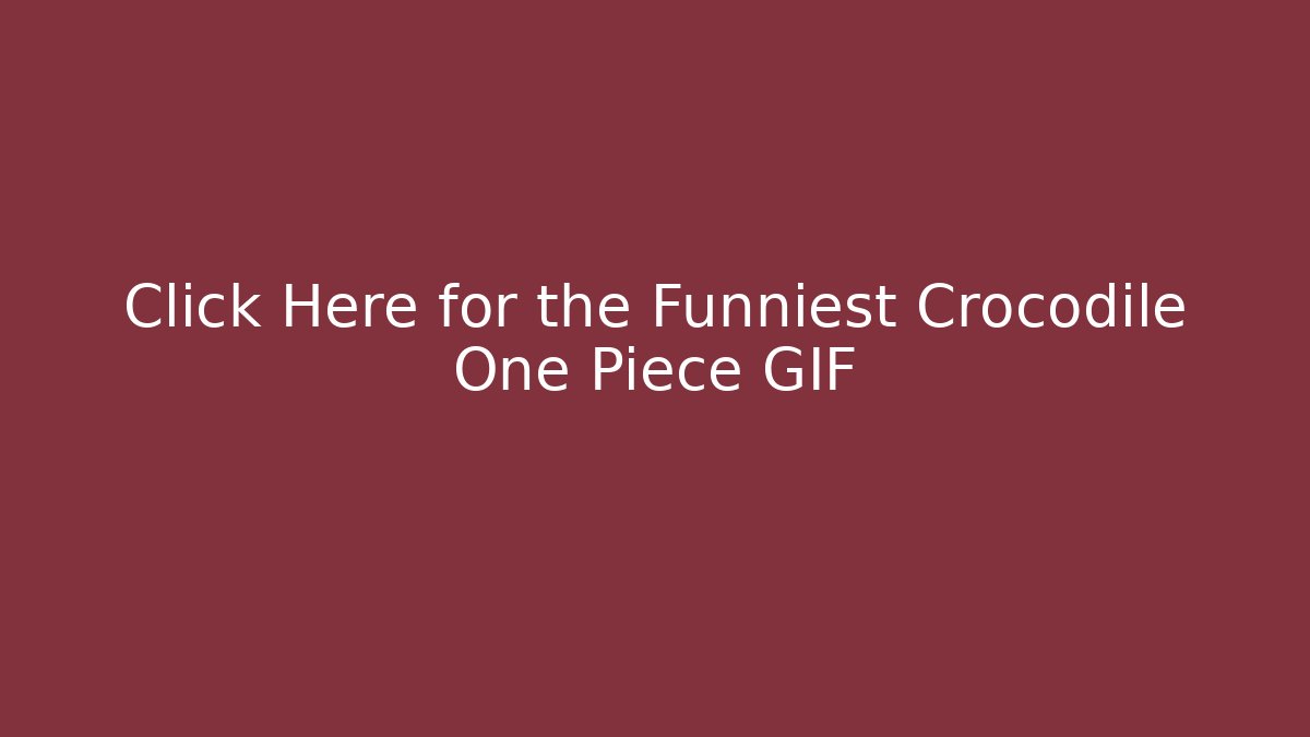 Click Here for the Funniest Crocodile One Piece GIF