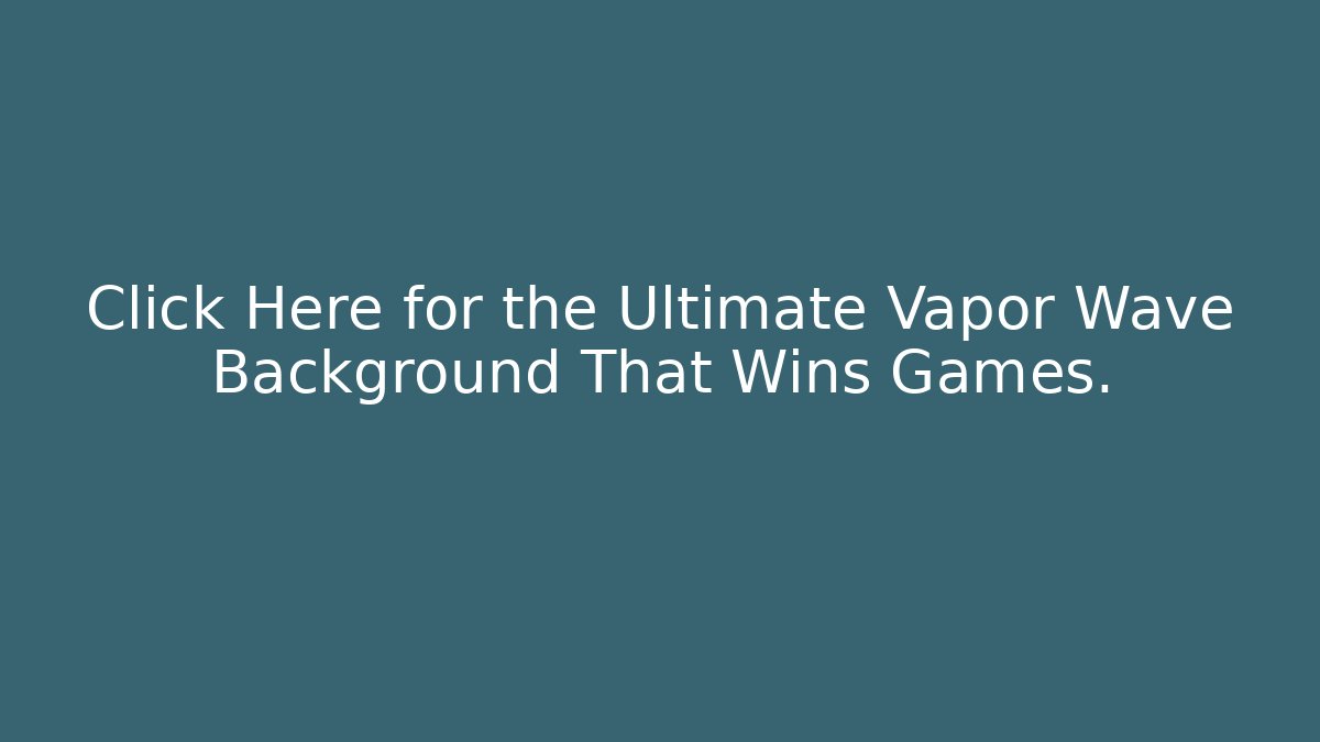 Click Here for the Ultimate Vapor Wave Background That Wins Games.