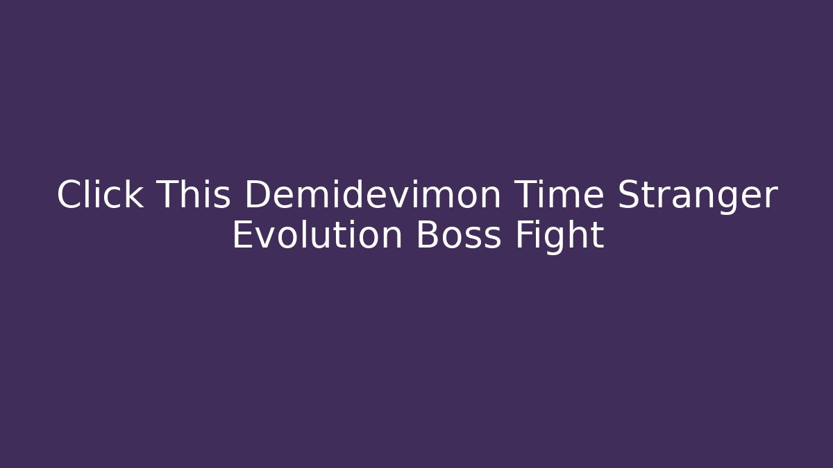 Click This Demidevimon Time Stranger Evolution Boss Fight - Create More Assets