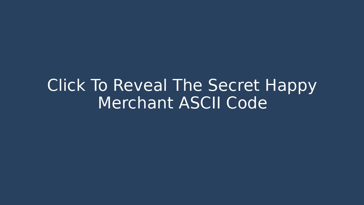 Click To Reveal The Secret Happy Merchant ASCII Code
