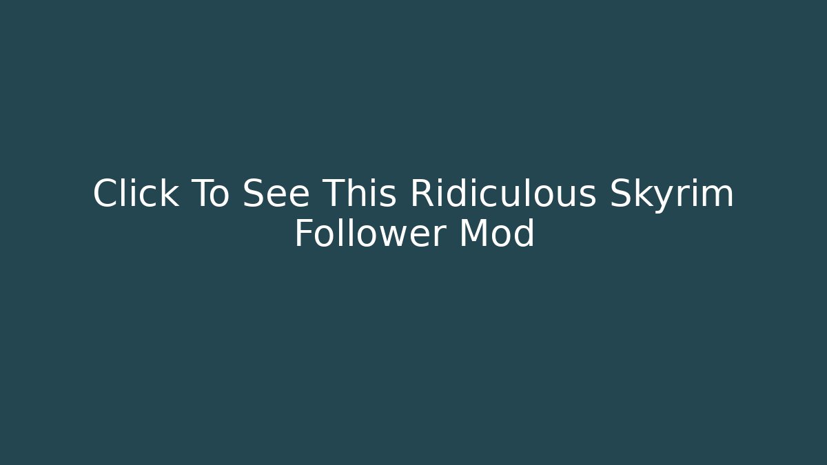 Click To See This Ridiculous Skyrim Follower Mod - Create More Assets