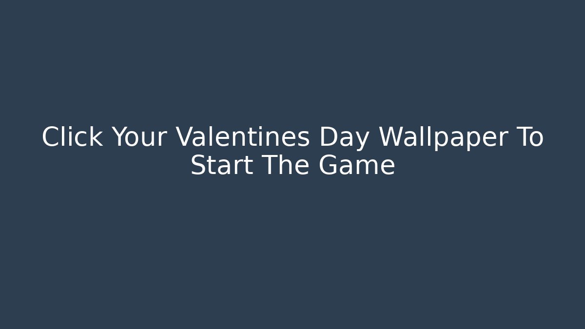 Click Your Valentines Day Wallpaper To Start The Game