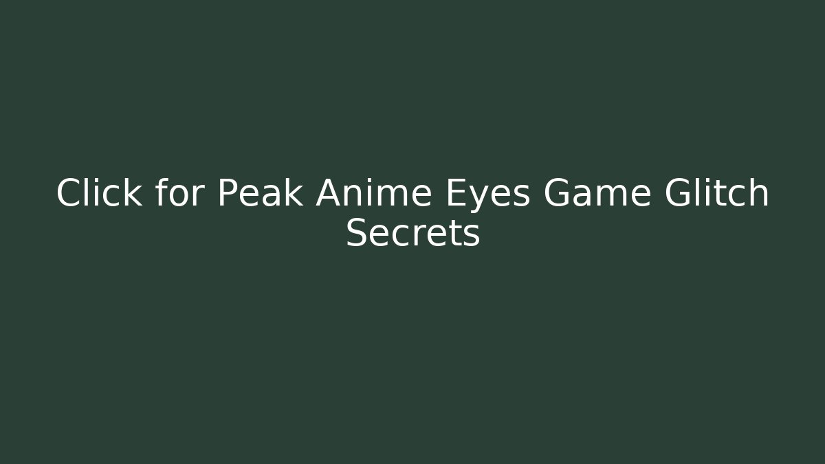 Click for Peak Anime Eyes Game Glitch Secrets - Create More Assets