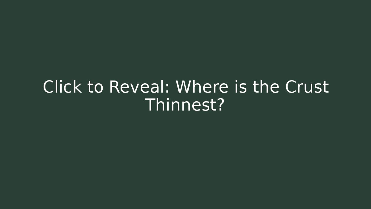 Click to Reveal: Where is the Crust Thinnest?