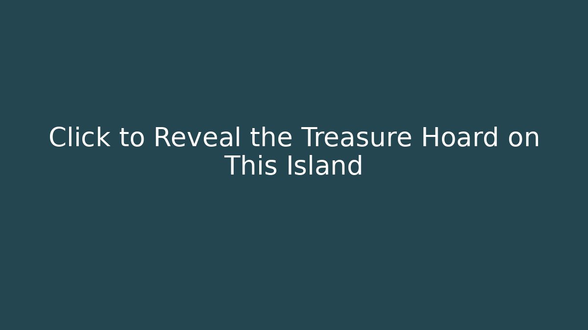 Click to Reveal the Treasure Hoard on This Island
