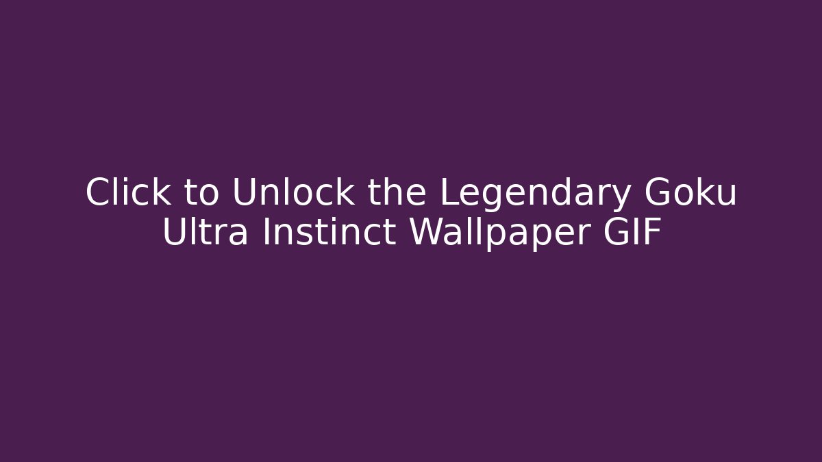 Click to Unlock the Legendary Goku Ultra Instinct Wallpaper GIF