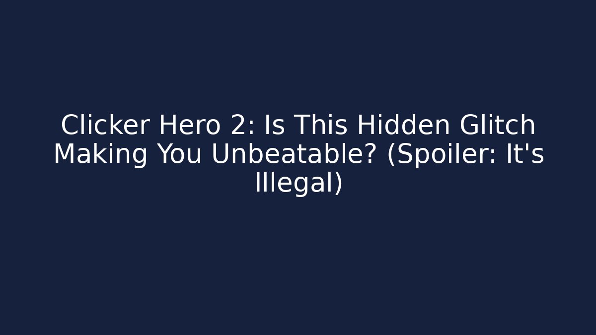 Clicker Hero 2: Is This Hidden Glitch Making You Unbeatable? (Spoiler: It’s Illegal)