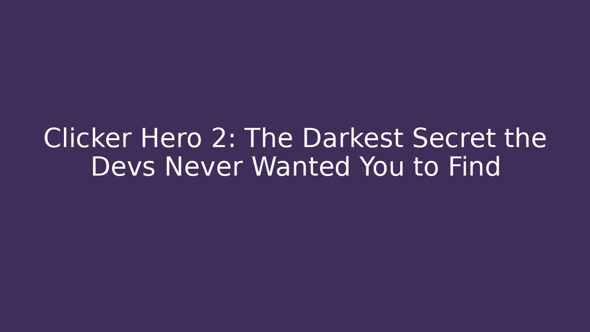 Clicker Hero 2: The Darkest Secret the Devs Never Wanted You to Find