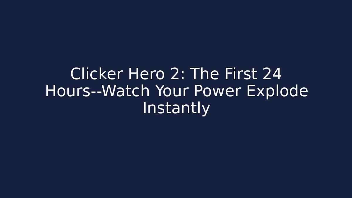 Clicker Hero 2: The First 24 Hours—Watch Your Power Explode Instantly