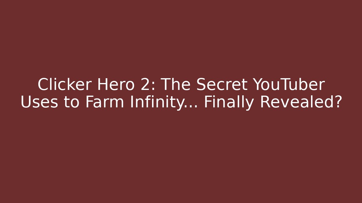 Clicker Hero 2: The Secret YouTuber Uses to Farm Infinity… Finally Revealed?