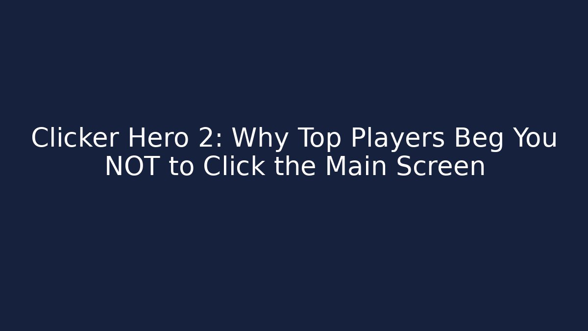 Clicker Hero 2: Why Top Players Beg You NOT to Click the Main Screen