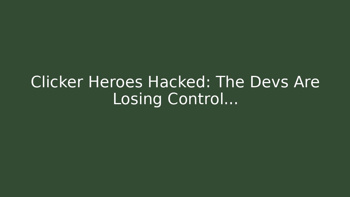 Clicker Heroes Hacked: The Devs Are Losing Control...