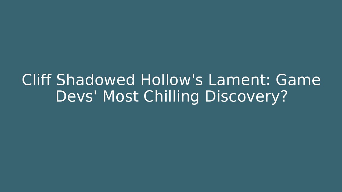 Cliff Shadowed Hollow's Lament: Game Devs' Most Chilling Discovery? - Create More Assets