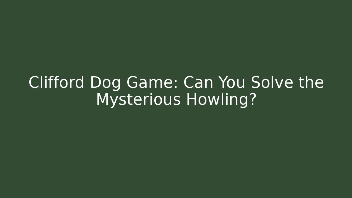 Clifford Dog Game: Can You Solve the Mysterious Howling?
